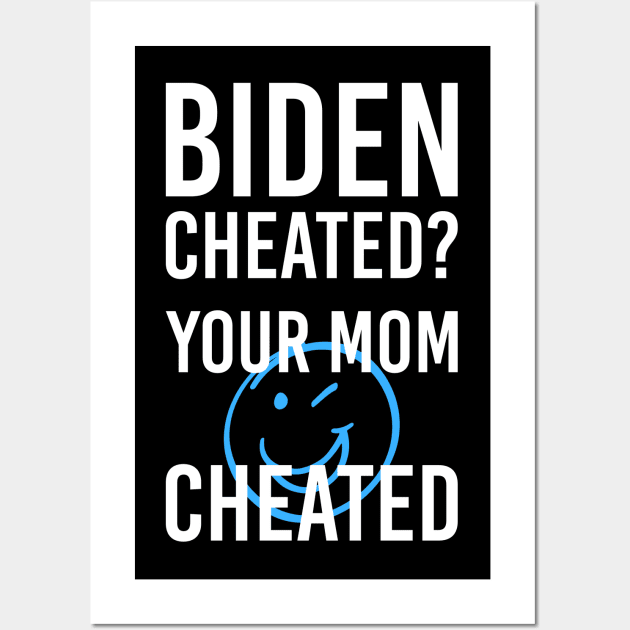 Biden Cheated Your Mom Cheated Pro Biden and Kamala Wall Art by Corncheese
